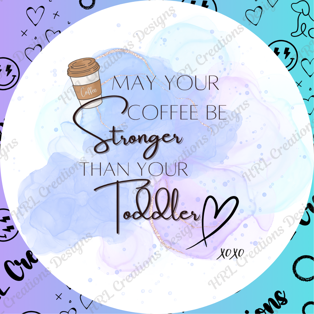 Coffee Stronger than your toddler